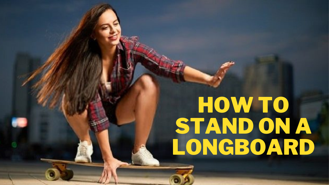 How To Stand On A Longboard