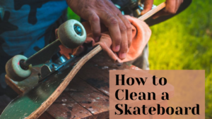 How to Clean a Skateboard