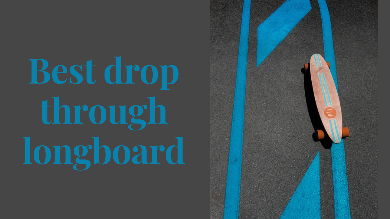 best drop through longboard