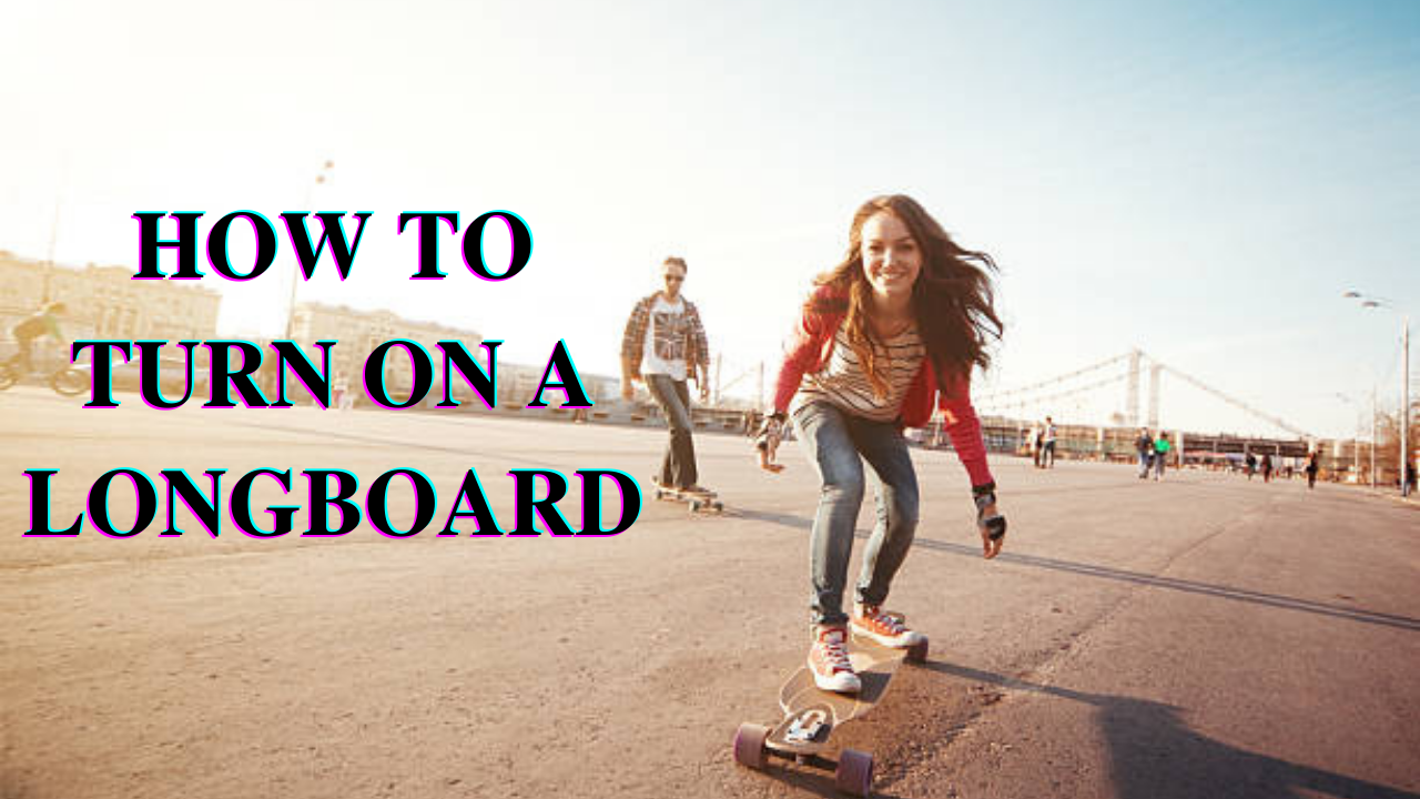 how to turn on a longboard