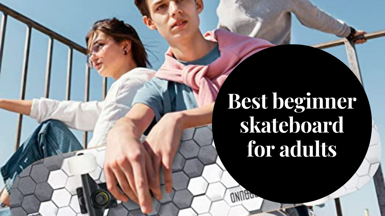 best beginner skateboard for adults