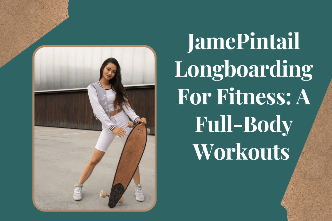 JamePintail Longboarding For Fitness A Full-Body Workouts