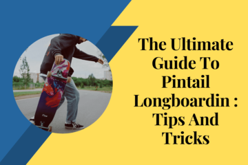 The Ultimate Guide To Pintail Longboarding: Tips And Tricks
