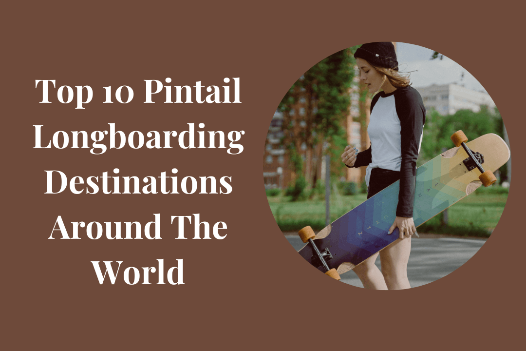 Top 10 Pintail Longboarding Destinations Around The World