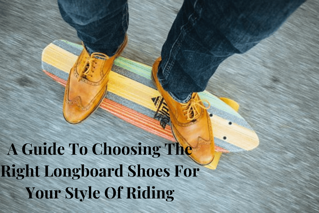 A Guide To Choosing The Right Longboard Shoes For Your Style Of Riding