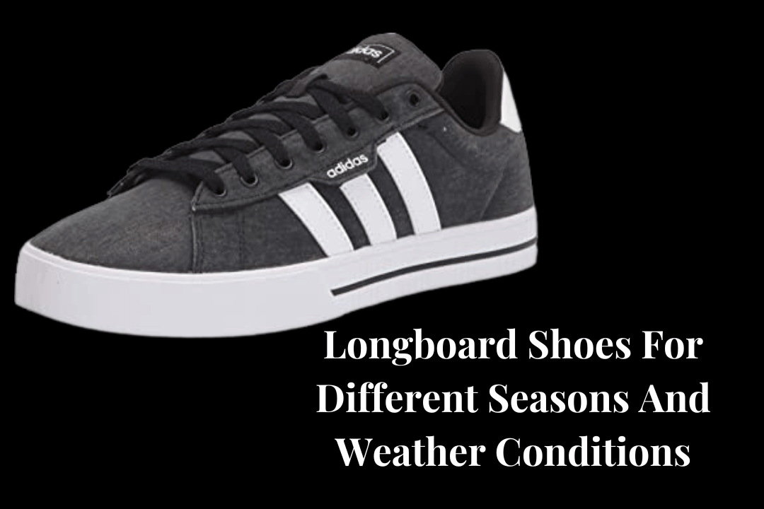 Longboard Shoes For Different Seasons And Weather Conditions