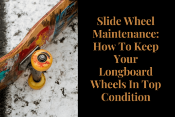 Slide Wheel Maintenance: How To Keep Your Longboard Wheels In Top Condition