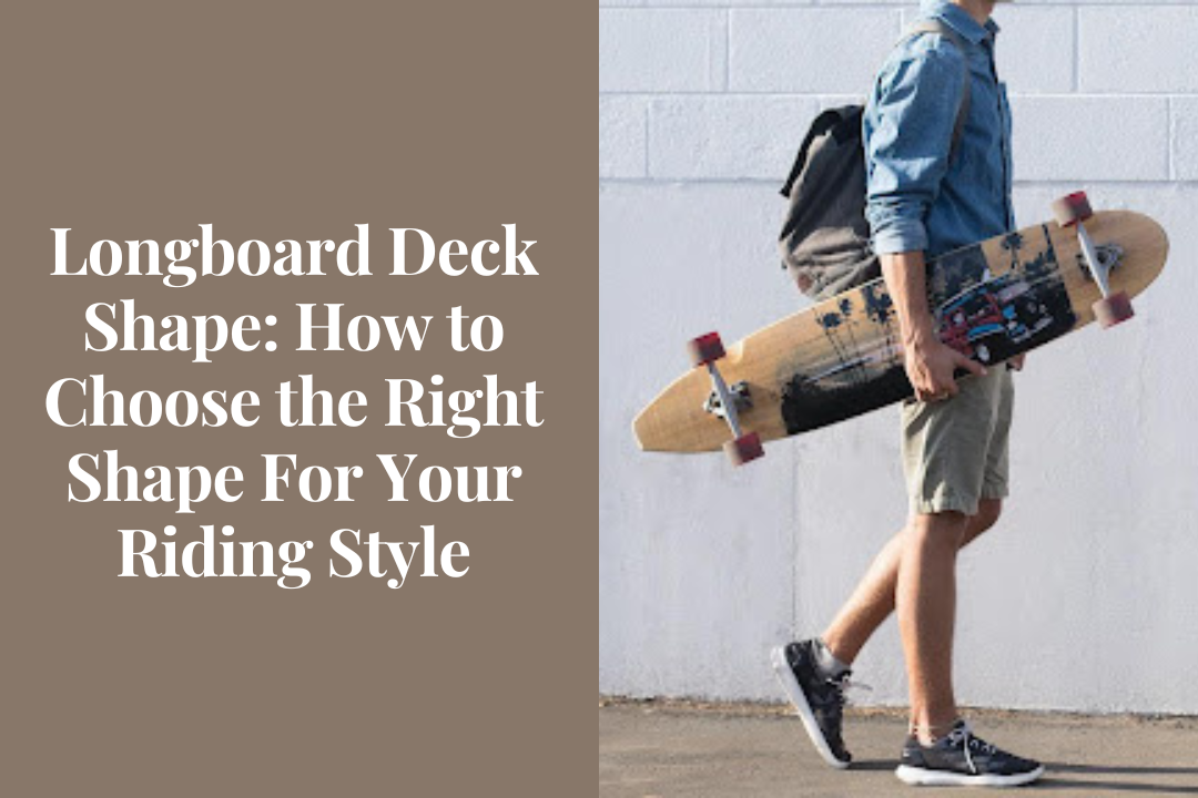 Longboard Deck Shape: How to Choose the Right Shape For Your Riding Style