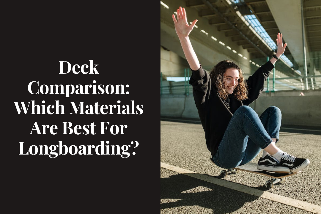Deck Comparison: Which Materials Are Best For Longboarding?